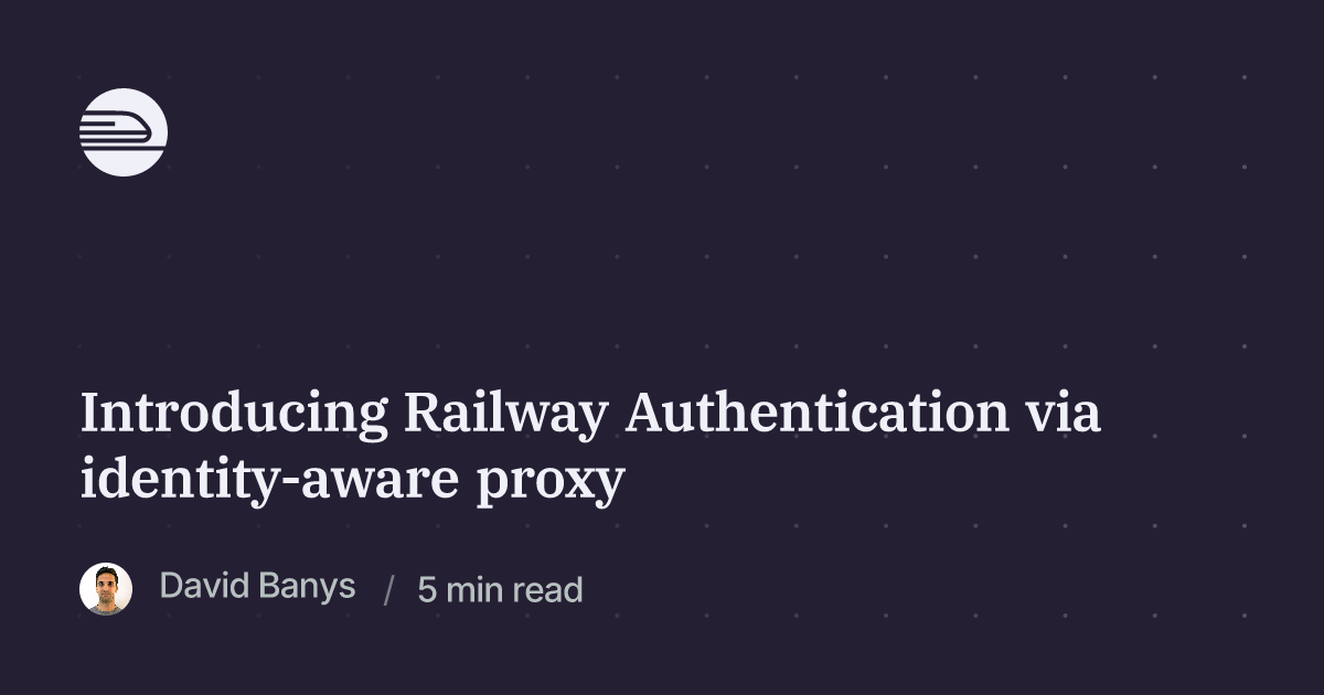 Railway Blog — Railway Authentication implements an identity aware proxy at the service or environment…